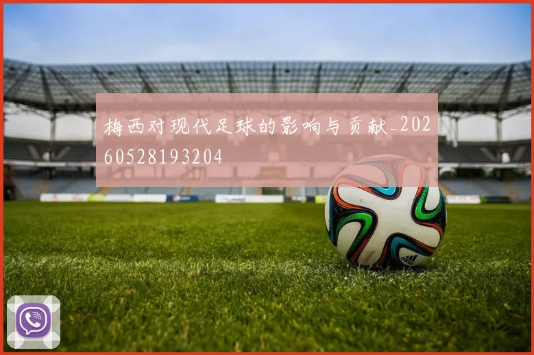 梅西对现代足球的影响与贡献_20260528193204