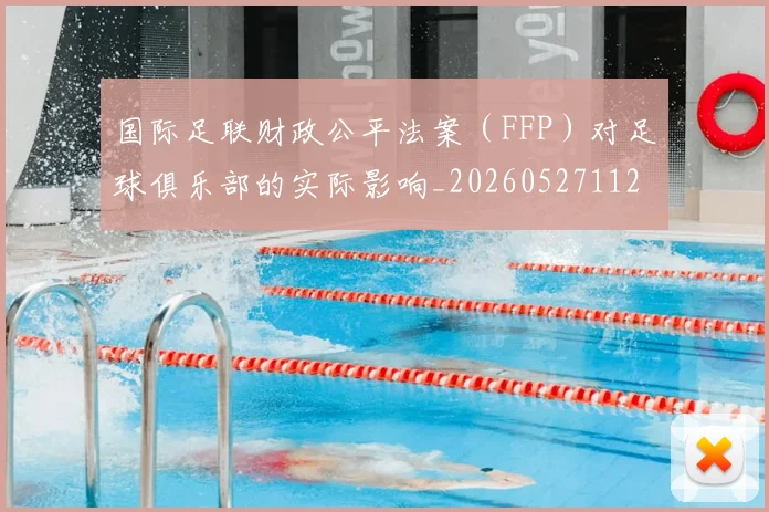 国际足联财政公平法案（FFP）对足球俱乐部的实际影响_20260527112018_20260609132458