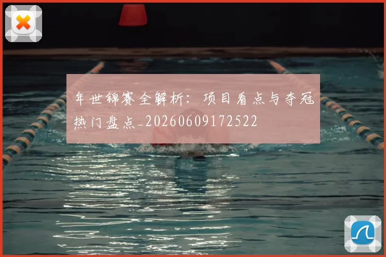年世锦赛全解析:项目看点与夺冠热门盘点_20260609172522