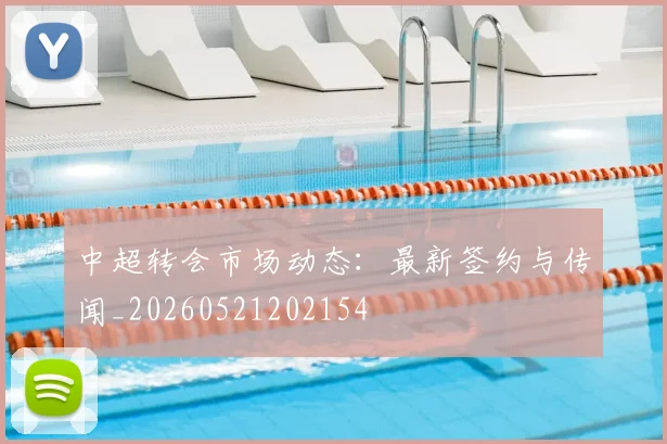中超转会市场动态：最新签约与传闻_20260521202154