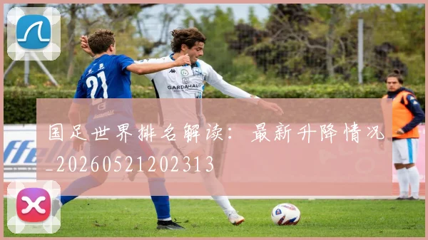 国足世界排名解读:最新升降情况_20260521202313